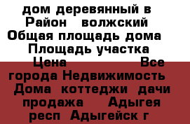 дом деревянный в › Район ­ волжский › Общая площадь дома ­ 28 › Площадь участка ­ 891 › Цена ­ 2 000 000 - Все города Недвижимость » Дома, коттеджи, дачи продажа   . Адыгея респ.,Адыгейск г.